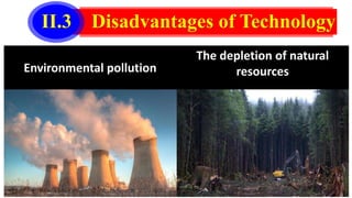 II.3 Disadvantages of Technology
Environmental pollution
The depletion of natural
resources
 