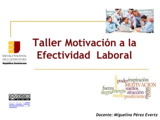 Taller Motivación a la
Efectividad Laboral
Docente: Miguelina Pérez Evertz
Esta obra está bajo una Licencia
Creative Commons Atribución-
NoComercial-SinDerivar 4.0
Internacional.
 