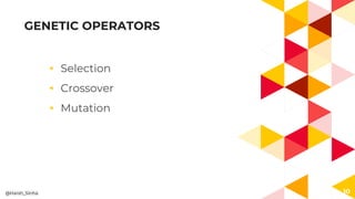 GENETIC OPERATORS
◂ Selection
◂ Crossover
◂ Mutation
10@Harsh_Sinha
 