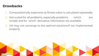 Drawbacks
1. Computationally expensive as fitness value is calculated repeatedly
2. Not suited for all problems, especially problems which are
simple and for which derivative information are available
3. GA may not converge to the optimal solutions,if not implemented
properly.
25@Harsh_Sinha
 
