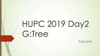 HUPC 2019 Day2
G:Tree
tubuann
 