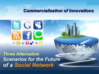 Commercialization of Innovations Three Alternative Scenarios for the Future of a  Social Network www.themegallery.com 