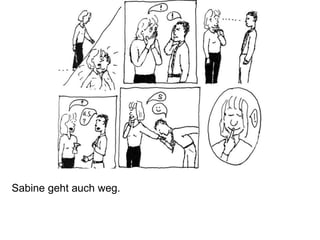 Sabine geht auch weg.
 