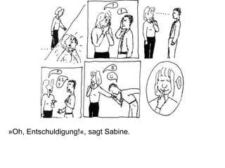 »Oh, Entschuldigung!«, sagt Sabine.
 