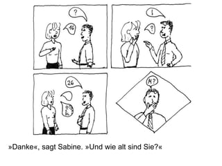 »Danke«, sagt Sabine. »Und wie alt sind Sie?«
 