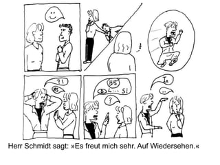 Herr Schmidt sagt: »Es freut mich sehr. Auf Wiedersehen.«
 