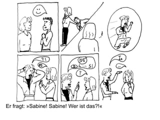 Er fragt: »Sabine! Sabine! Wer ist das?!«
 