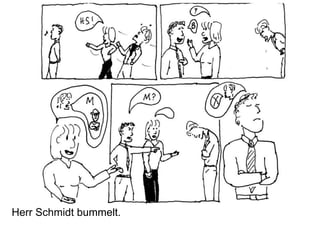 Herr Schmidt bummelt.
 