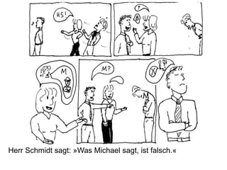 Herr Schmidt sagt: »Was Michael sagt, ist falsch.«
 