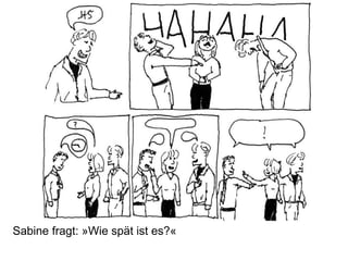 Sabine fragt: »Wie spät ist es?«
 