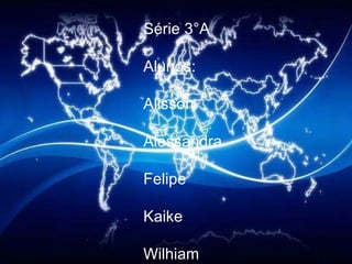 Série 3°A Alunos: Alisson  Alessandra  Felipe  Kaike  Wilhiam 