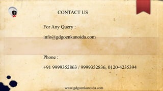 CONTACT US
www.gdgoenkanoida.com
For Any Query :
info@gdgoenkanoida.com
Phone :
+91 9999352863 / 9999352836, 0120-4235394
 
