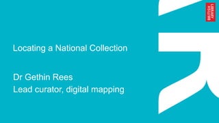 Locating a National Collection
Dr Gethin Rees
Lead curator, digital mapping
 