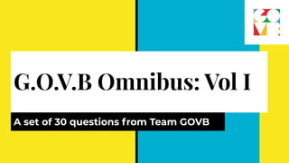 G.O.V.B Omnibus: Vol I
A set of 30 questions from Team GOVB
 