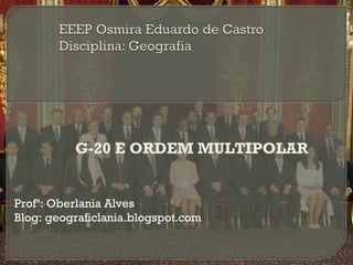 G-20 E ORDEM MULTIPOLAR
Profª: Oberlania Alves
Blog: geograficlania.blogspot.com

 
