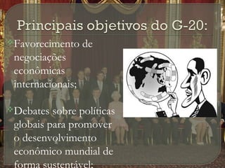 Favorecimento

de

negociações
econômicas
internacionais;
Debates

sobre políticas
globais para promover
o desenvolvimento
econômico mundial de
forma sustentável;

 