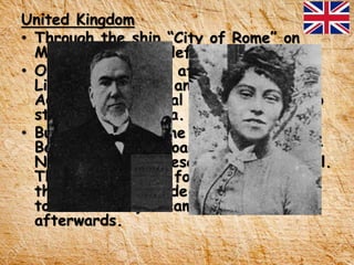 United Kingdom
• Through the ship “City of Rome” on
May 16, 1888 he left for London
• On May 25, a day after docking at
Liverpool, England and staying at
Adelphi Hotel, Rizal went to London to
stay at Antonio Ma. Regidor’s house.
• But days passed, he transferred to
Beckett Family’s boarding residence at
No. 37 Chalcot Crescent, Primrose Hill.
The eldest of the four daughters of
the owner, Gertrude (Gettie or Tottie
to his friends) became his girlfriend
afterwards.
 