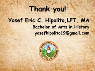 Thank you!
Yosef Eric C. Hipolito,LPT, MA
Bachelor of Arts in History
yosefhipolito19@gmail.com
 