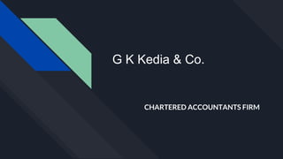 G K Kedia & Co.
CHARTERED ACCOUNTANTS FIRM
 