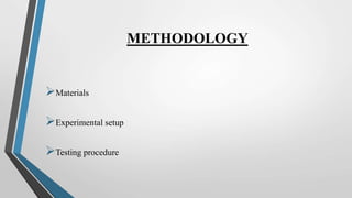 METHODOLOGY
Materials
Experimental setup
Testing procedure
 