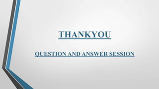 THANKYOU
QUESTION AND ANSWER SESSION
 