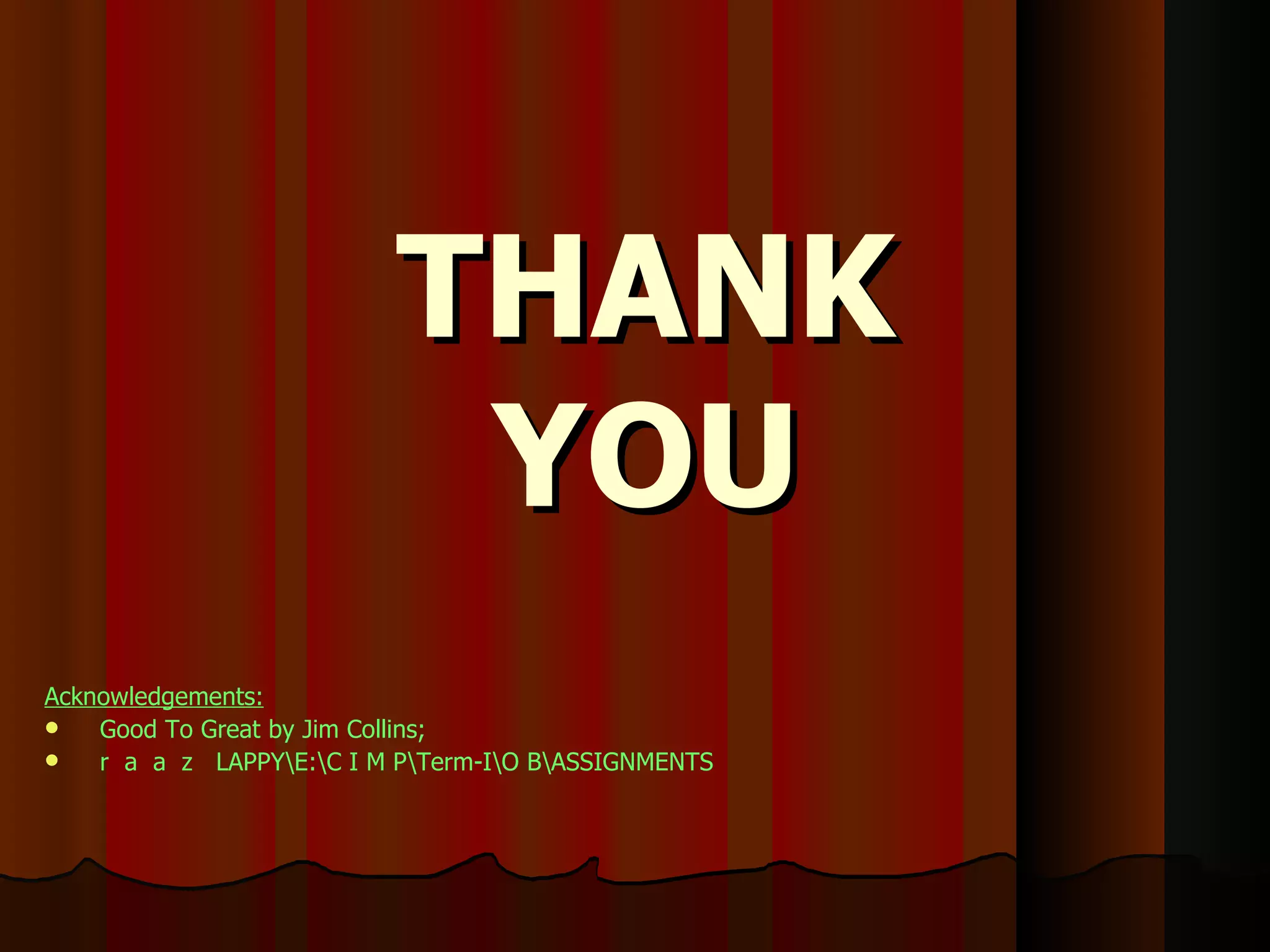 THANK YOU Acknowledgements: Good To Great by Jim Collins; r  a  a  z  LAPPY\E:\C I M P\Term-I\O B\ASSIGNMENTS  