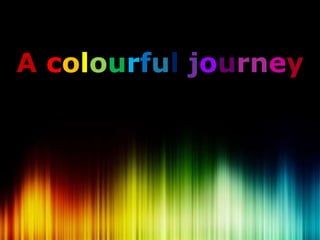 A colourful journey
 