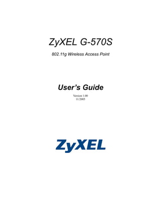 ZyXEL G-570S
802.11g Wireless Access Point




   User’s Guide
          Version 1.00
            11/2005
 