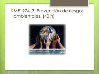 MF1974_3:Prevención de riesgos
 ambientales. (40 h)
 