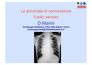 Le anomalie di connessione
il polo venoso

D Marini
Cardiologia Pediatrica, Citta’ della Salute, Torino
Email:gagnoletti@cittadellasalute.to.it

 