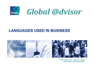 Global @dvisor

LANGUAGES USED IN BUSINESS




                     A Global @dvisory – May 2012 – G@32
                          LANGUAGES USED IN BUSINESS
 