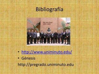 Bibliografía




• http://www.uniminuto.edu/
• Génesis
http://pregrado.uniminuto.edu
 