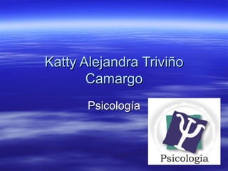 Katty Alejandra Triviño
       Camargo
       Psicología
 