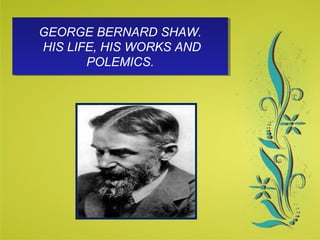 Click here to download this powerpoint template : Green Floral Background Powerpoint Template
For more templates : Powerpoint Presentations Template
Others ressources :
Abstract Microsoft Powerpoint Templates
Nature Powerpoint Slides Presentations
Flower Free PPT Templates
Halo Effect Powerpoint Template Themes
Page 1
GEORGE BERNARD SHAW.
HIS LIFE, HIS WORKS AND
POLEMICS.
GEORGE BERNARD SHAW.
HIS LIFE, HIS WORKS AND
POLEMICS.
 
