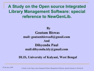 A Study on the Open source Integrated Library Management Software: special reference to NewGenLib. ,[object Object],[object Object],[object Object],[object Object],[object Object],[object Object],[object Object]