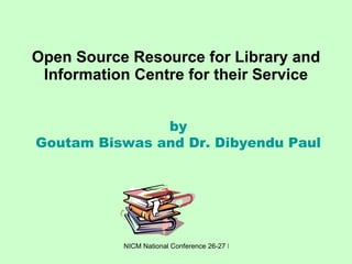 Open Source Resource for Library and Information Centre for their Service by Goutam Biswas and Dr. Dibyendu Paul 