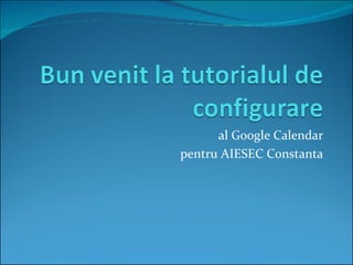 al Google Calendar
pentru AIESEC Constanta