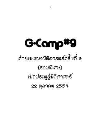 1




  G-Camp#9
ค่ายแนะแนวนิติศาสตร์ครั้งที่ 9
         (รอบพิเศษ)
    เปิดประตูสู่นิติศาสตร์
      22 ตุลาคม 2554
 