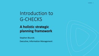 Cordelta 1Cordelta 1
Introduction to
G-CHECKS
A holistic strategic
planning framework
Stephen Bounds
Executive, Information Management
 