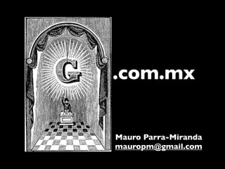 .com.mx


Mauro Parra-Miranda
mauropm@gmail.com
 