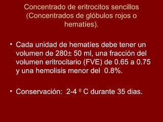 Concentrado de eritrocitos sencillos   Concentrados de glóbulos rojos o hematíes) . <ul><li>Cada unidad de hematíes debe ...