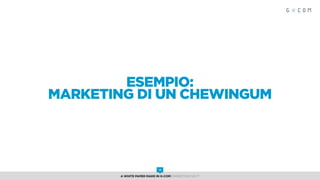 ESEMPIO:
MARKETING DI UN CHEWINGUM
A White Paper made in G-Com MARKETING NEXT
12
 