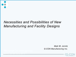 Necessities and Possibilities of New
Manufacturing and Facility Designs
PDA Europe 1st Annual Meeting
Berlin, 28-29 June 2016
Maik W. Jornitz
G-CON Manufacturing Inc.
 