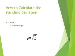 How to Calculate the
standard deviation
 C chart:
 X= the average
 
