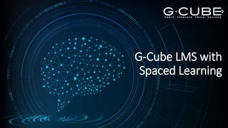 G-Cube LMS with
Spaced Learning
 