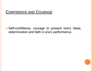 Confidence and CourageSelf-confidence, courage to present one’s ideas, determination and faith in one’s performance.