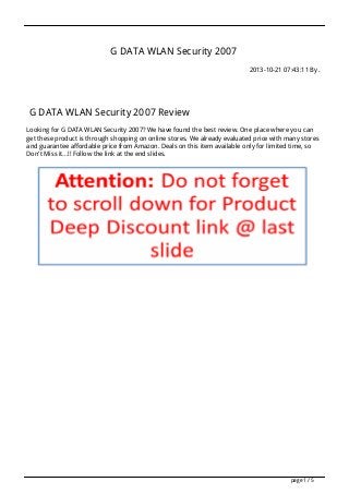 G DATA WLAN Security 2007
2013-10-21 07:43:11 By .

G DATA WLAN Security 2007 Review
Looking for G DATA WLAN Security 2007? We have found the best review. One place where you can
get these product is through shopping on online stores. We already evaluated price with many stores
and guarantee affordable price from Amazon. Deals on this item available only for limited time, so
Don't Miss it...!! Follow the link at the end slides.

page 1 / 5

 
