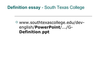 Definition essay - South Texas College
 www.southtexascollege.edu/dev-
english/PowerPoint/.../G-
Definition.ppt
 