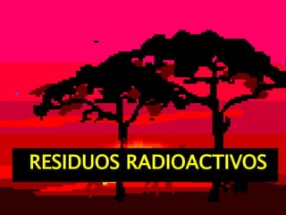 RESIDUOS RADIOACTIVOS 