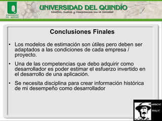 55 
Entendiendola historia 
Para que los datos históricos sean válidos o tengan alguna utilidad: 
1.El tamaño y composición del equipo de trabajo debe ser similar. 
2.Si no es similar, debemos conocer la relación aproximada entre los escenarios anteriores y el actual. 
3.La información histórica deberá ser creíble para las personas. 
4.Deberá estar disponible (tal vez en carpetas) la información histórica detallada usada como base. 
5.El producto a desarrollar deberá ser de un tipo, tamaño y complejidad acorde a nuestras experiencias previas.  
